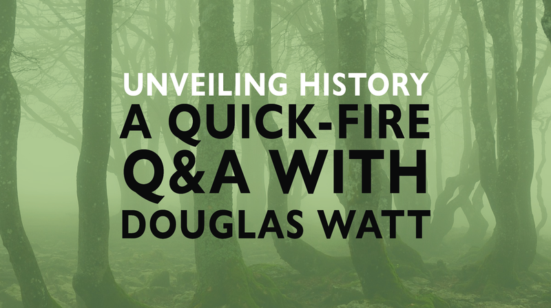 Unveiling History <p> A Quick-fire Q&A with Douglas Watt </p>