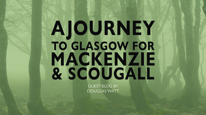 A Journey to Glasgow for MacKenzie and Scougall <p> Guest Blog by Douglas Watt </p>