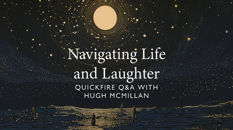 Navigating Life and Laughter <p> Quick-Fire Q&A with Hugh McMillan </p>