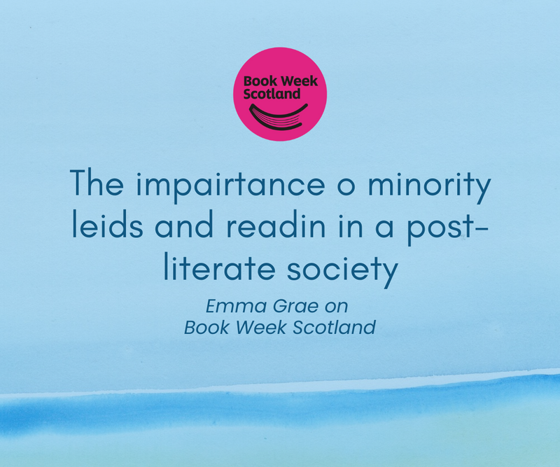 The impairtance o minority leids and readin in a post-literate society <p> Emma Grae on Book Week Scotland </p>