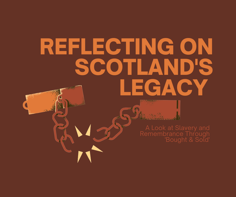 Reflecting on Scotland's Legacy <p> A Look at Slavery and Remembrance Through 'Bought & Sold' </p>