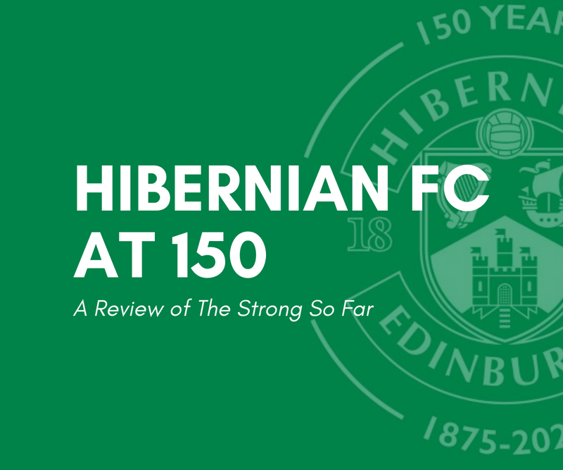 Hibernian FC at 150 <p> A Review of The Strong So Far </p>