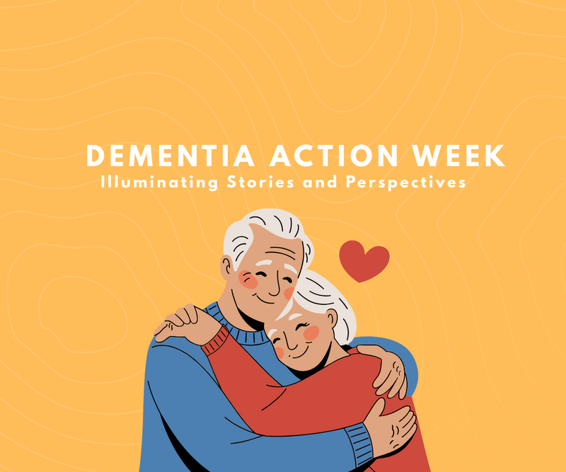 Dementia Action Week <p> Illuminating Stories and Perspectives </p>
