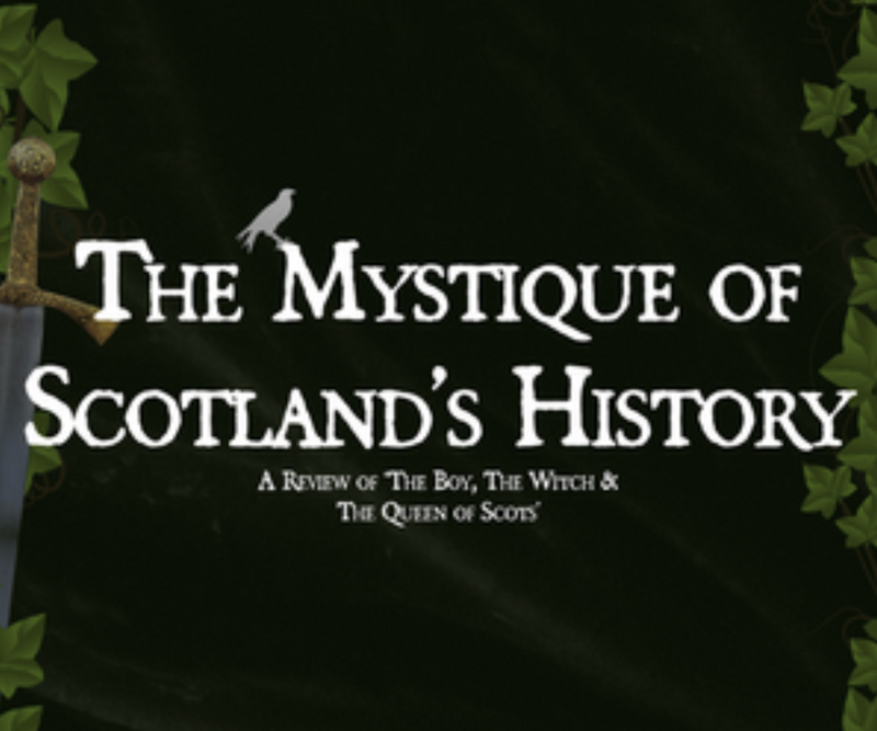 The Mystique of Scotland's History <p> A Review of 'The Boy, The Witch & The Queen of Scots'</p>