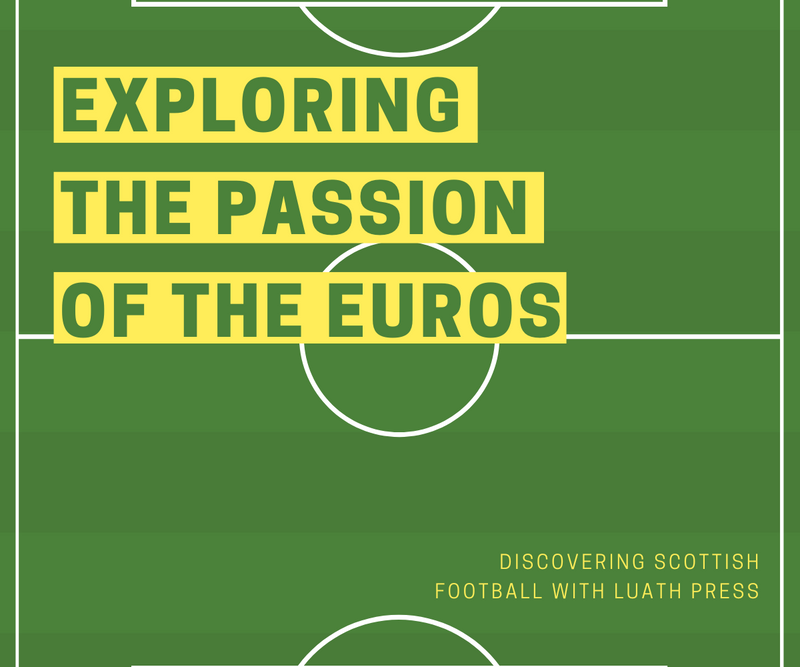 Exploring the Passion of the Euros <p> Discovering Scottish Football with Luath Press </p>