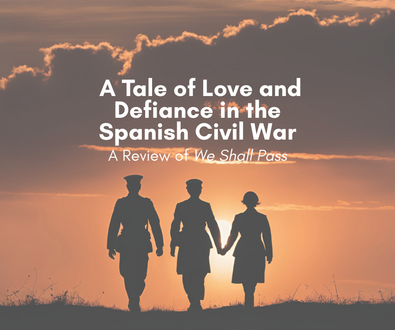 A Tale of Love and Defiance in the Spanish Civil War <p> Review of We Shall Pass </p>