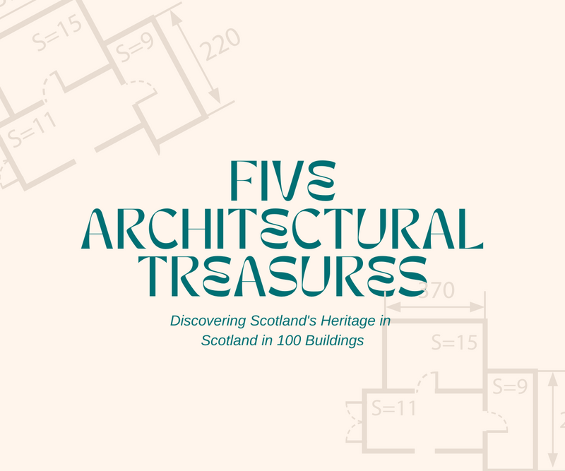 Five Architectural Treasures <p> Discovering Scotland's Heritage in Scotland in 100 Buildings </p>