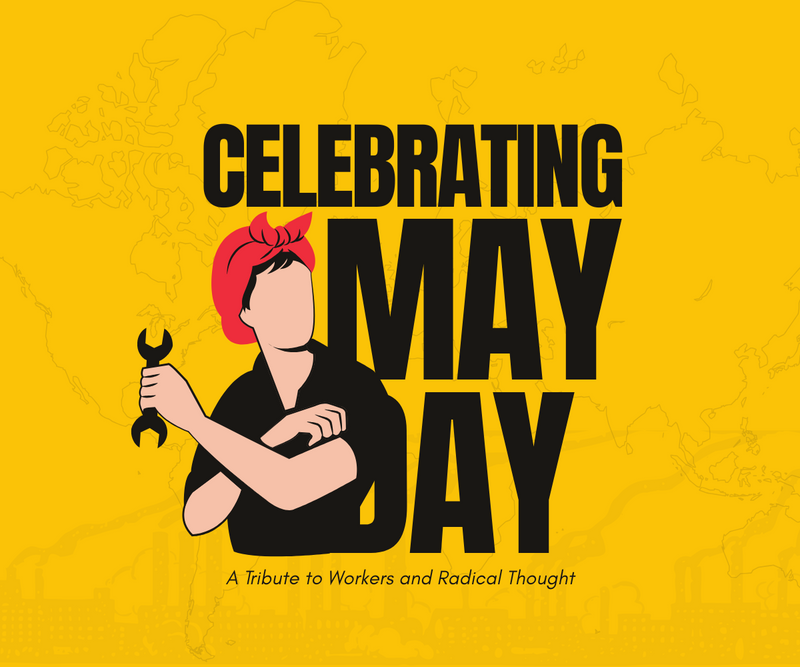 Celebrating May Day <p> A Tribute to Workers and Radical Thought </p>