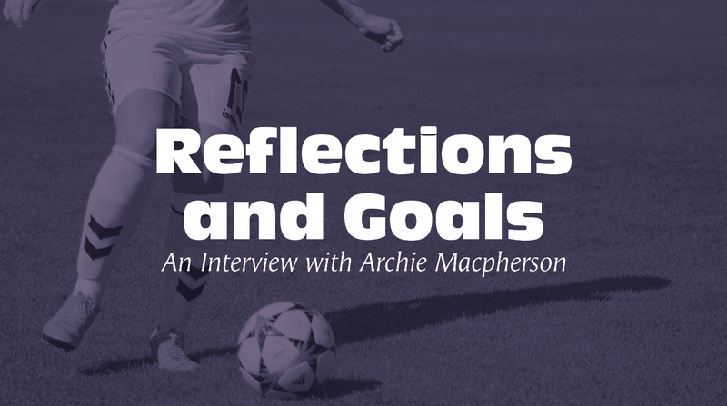 Reflections and Goals <p> An Interview with Archie Macpherson </p>