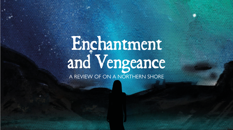 Enchantment and Vengeance <p> A Review of On a Northern Shore </p>