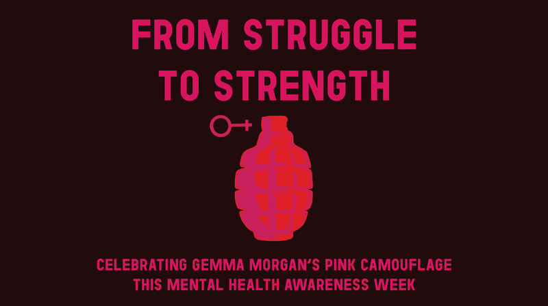 From Struggle to Strength <p> Celebrating Gemma Morgan’s Pink Camouflage This Mental Health Awareness Week </p>