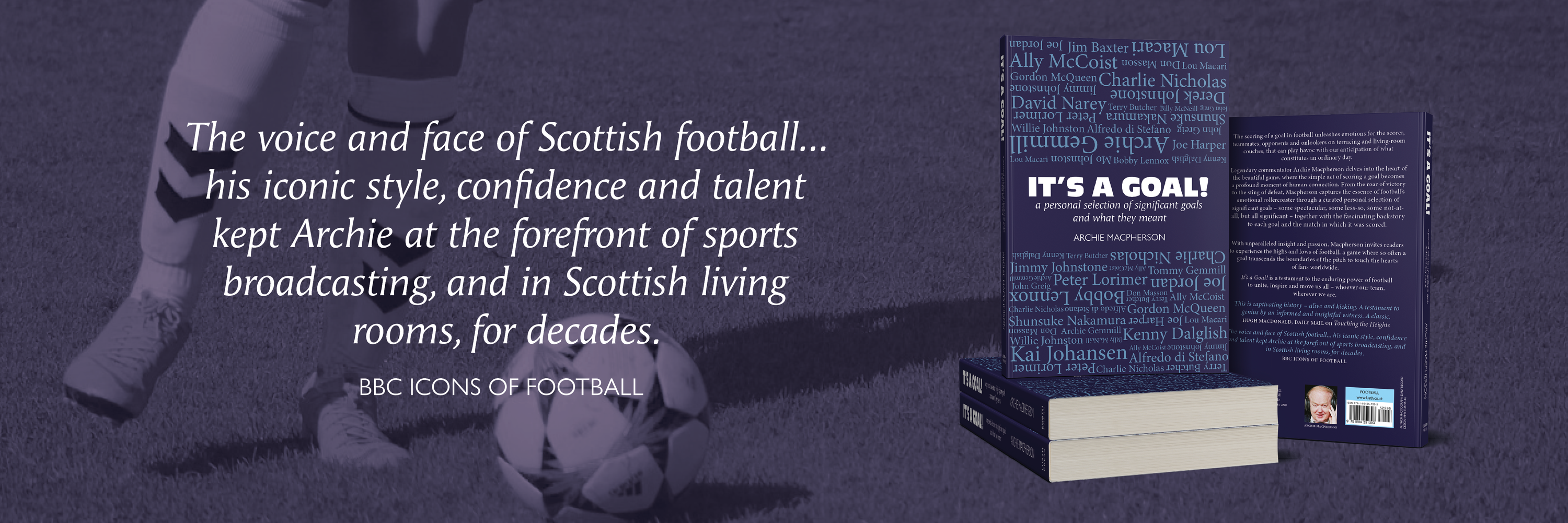 The image features a book promotion for "It's a Goal!" by Archie Macpherson, a well-known Scottish sports broadcaster. On the left, there is a close-up shot of a footballer's legs, with one foot poised over a football, giving a sense of movement and anticipation. Beside the player, there is a quote in white text that reads:

"The voice and face of Scottish football... his iconic style, confidence and talent kept Archie at the forefront of sports broadcasting, and in Scottish living rooms, for decades."