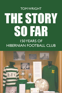 the front cover of the story so far: 150 years of hibernian football club by tom wright